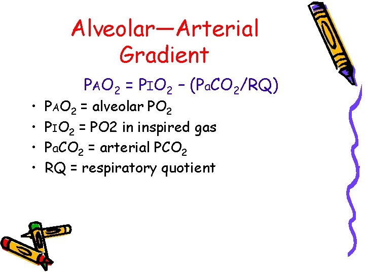 Alveolar—Arterial Gradient • • PAO 2 = PIO 2 – (Pa. CO 2/RQ) PAO
