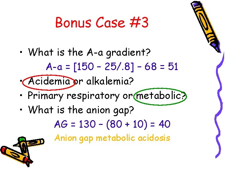 Bonus Case #3 • What is the A-a gradient? A-a = [150 – 25/.