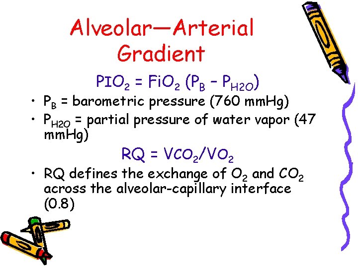 Alveolar—Arterial Gradient PIO 2 = Fi. O 2 (PB – PH 2 O) •