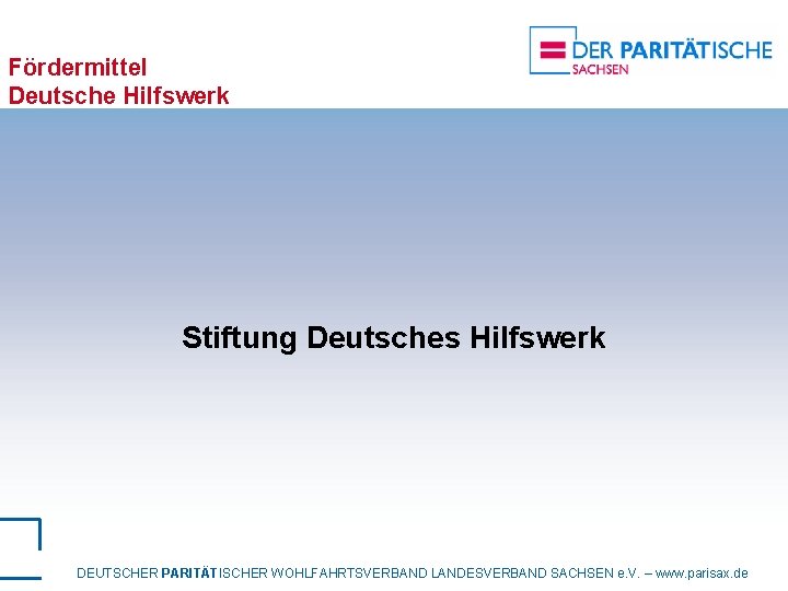 Fördermittel Deutsche Hilfswerk Stiftung Deutsches Hilfswerk DEUTSCHER PARITÄTISCHER WOHLFAHRTSVERBAND LANDESVERBAND SACHSEN e. V. –