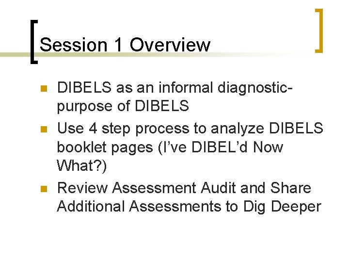 Session 1 Overview n n n DIBELS as an informal diagnosticpurpose of DIBELS Use