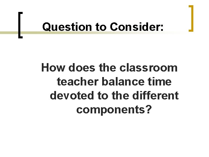 Question to Consider: How does the classroom teacher balance time devoted to the different
