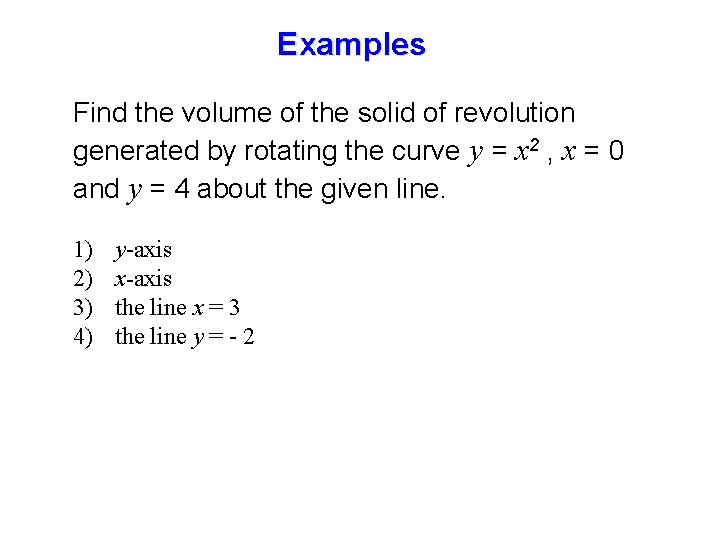Examples Find the volume of the solid of revolution generated by rotating the curve