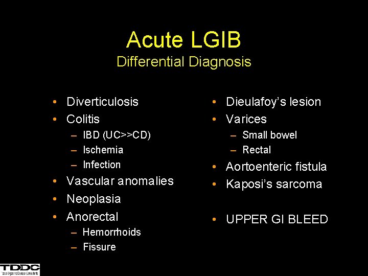 Acute LGIB Differential Diagnosis • Diverticulosis • Colitis – IBD (UC>>CD) – Ischemia –