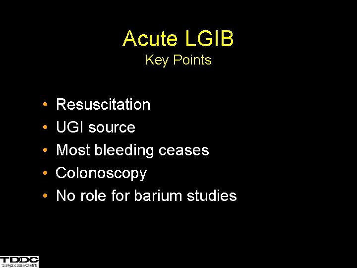 Acute LGIB Key Points • • • Resuscitation UGI source Most bleeding ceases Colonoscopy