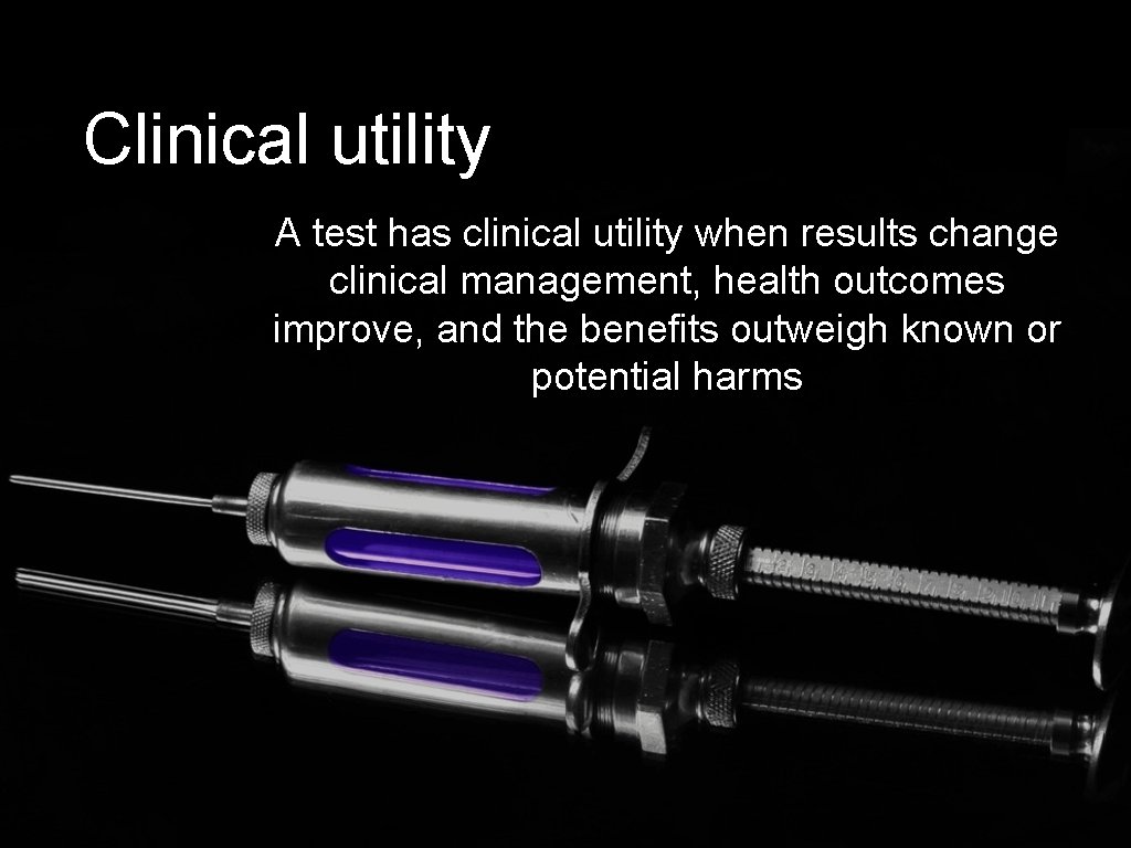 Clinical utility A test has clinical utility when results change clinical management, health outcomes