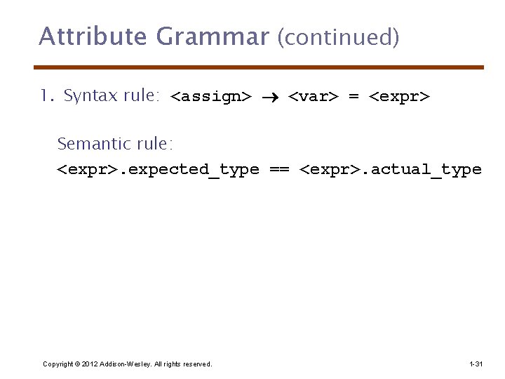 Attribute Grammar (continued) 1. Syntax rule: <assign> <var> = <expr> Semantic rule: <expr>. expected_type