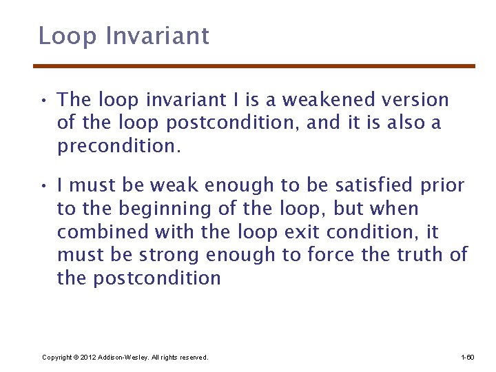 Loop Invariant • The loop invariant I is a weakened version of the loop