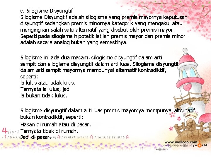 c. Silogisme Disyungtif adalah silogisme yang premis mayornya keputusan disyungtif sedangkan premis minornya kategorik