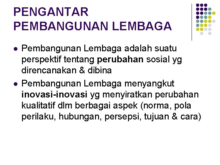 PENGANTAR PEMBANGUNAN LEMBAGA l l Pembangunan Lembaga adalah suatu perspektif tentang perubahan sosial yg