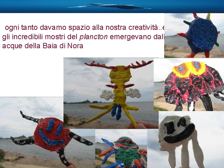 ogni tanto davamo spazio alla nostra creatività. . e gli incredibili mostri del plancton