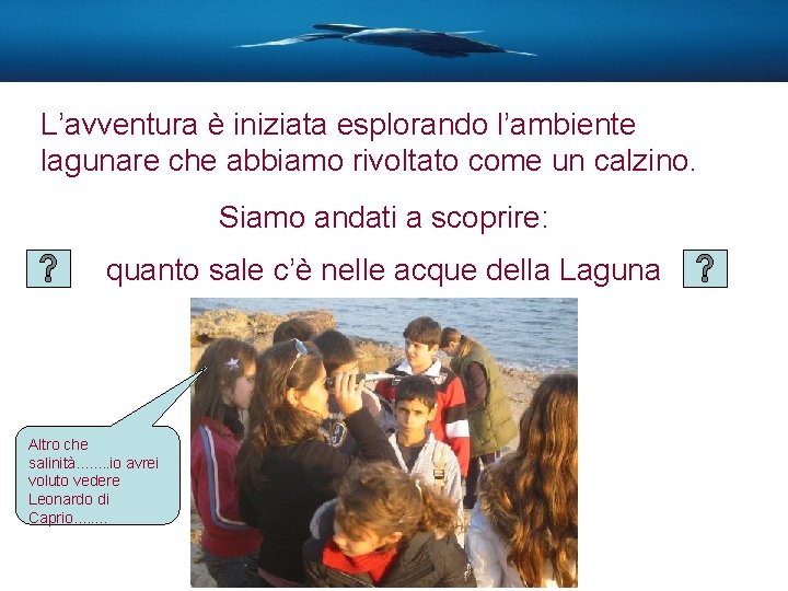 L’avventura è iniziata esplorando l’ambiente lagunare che abbiamo rivoltato come un calzino. Siamo andati