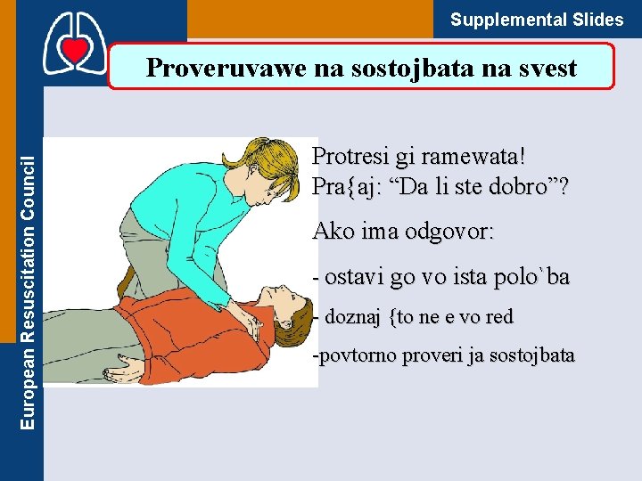 Supplemental Slides European Resuscitation Council Proveruvawe na sostojbata na svest Protresi gi ramewata! Pra{aj: