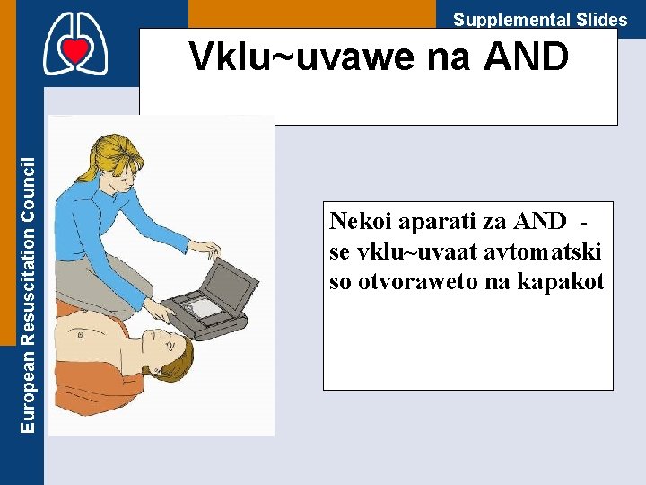 Supplemental Slides European Resuscitation Council Vklu~uvawe na AND Nekoi aparati za AND se vklu~uvaat