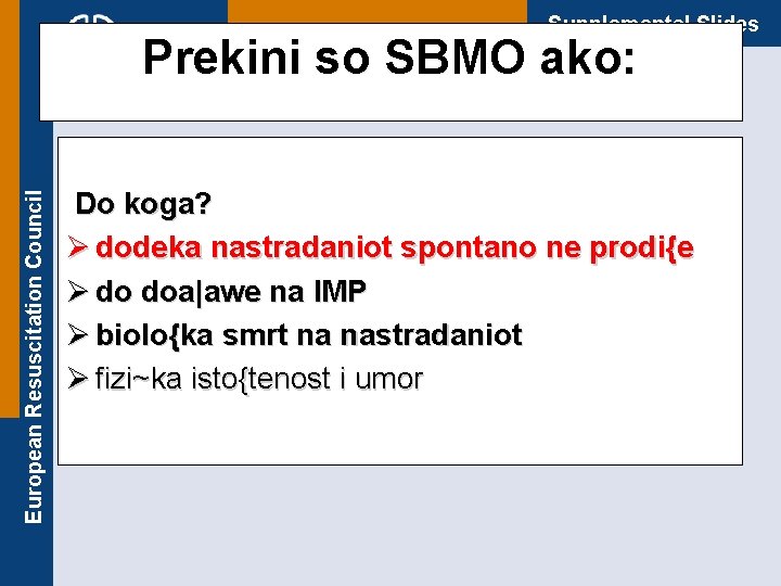 Supplemental Slides European Resuscitation Council Prekini so SBMO ako: Do koga? Ø dodeka nastradaniot