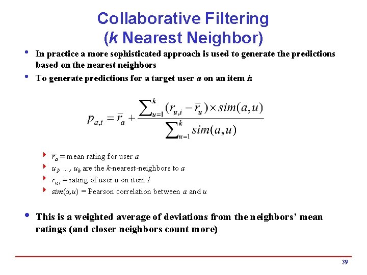Collaborative Filtering (k Nearest Neighbor) i In practice a more sophisticated approach is used