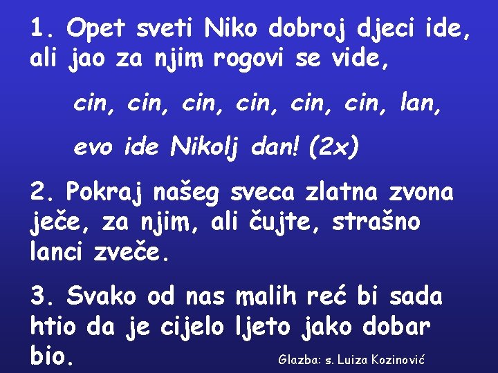 1. Opet sveti Niko dobroj djeci ide, ali jao za njim rogovi se vide,