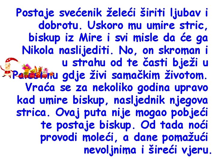 Postaje svećenik želeći širiti ljubav i dobrotu. Uskoro mu umire stric, biskup iz Mire