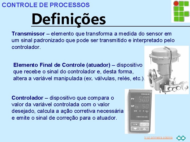 CONTROLE DE PROCESSOS Definições Transmissor – elemento que transforma a medida do sensor em