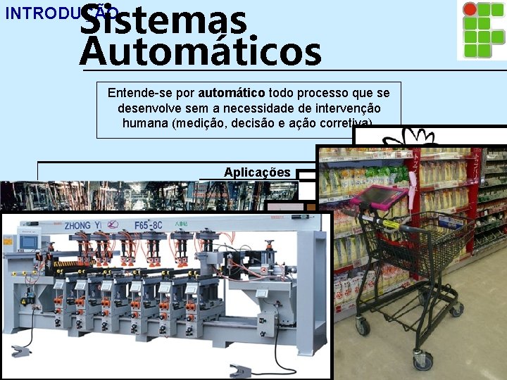 Sistemas Automáticos INTRODUÇÃO Entende-se por automático todo processo que se desenvolve sem a necessidade