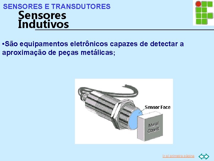 SENSORES E TRANSDUTORES Sensores Indutivos • São equipamentos eletrônicos capazes de detectar a aproximação