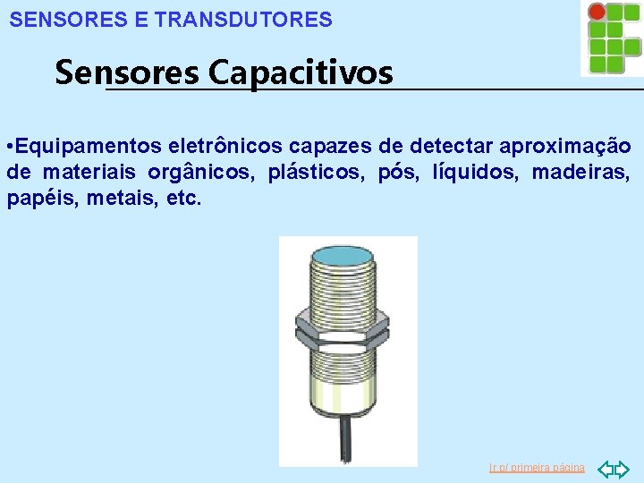 SENSORES E TRANSDUTORES Sensores Capacitivos • Equipamentos eletrônicos capazes de detectar aproximação de materiais