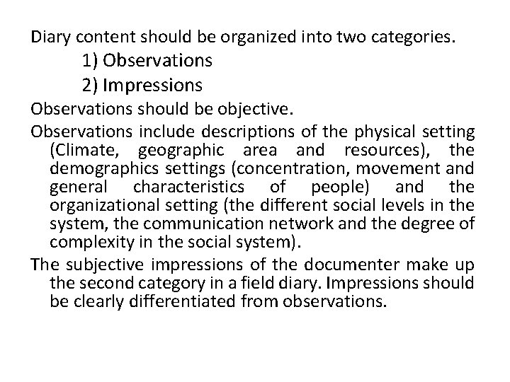 Diary content should be organized into two categories. 1) Observations 2) Impressions Observations should