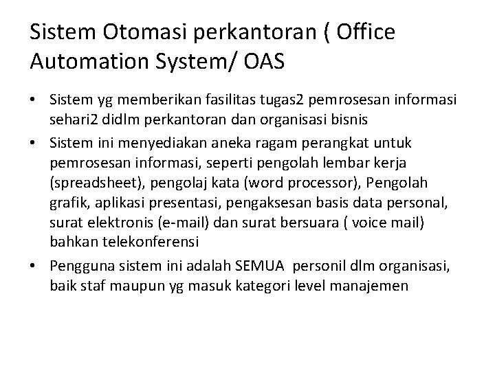 Sistem Otomasi perkantoran ( Office Automation System/ OAS • Sistem yg memberikan fasilitas tugas