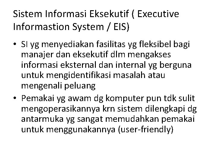 Sistem Informasi Eksekutif ( Executive Informastion System / EIS) • SI yg menyediakan fasilitas