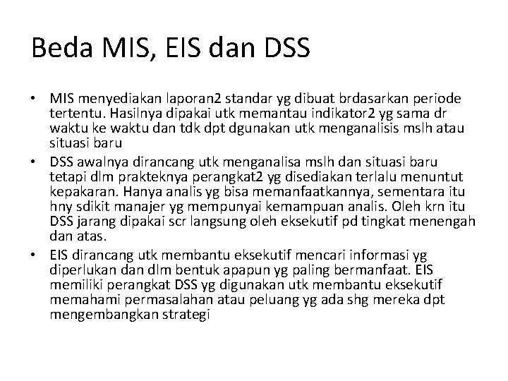 Beda MIS, EIS dan DSS • MIS menyediakan laporan 2 standar yg dibuat brdasarkan