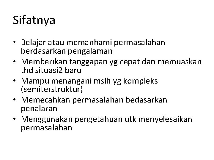 Sifatnya • Belajar atau memanhami permasalahan berdasarkan pengalaman • Memberikan tanggapan yg cepat dan