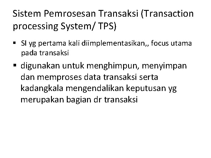Sistem Pemrosesan Transaksi (Transaction processing System/ TPS) § SI yg pertama kali diimplementasikan, ,