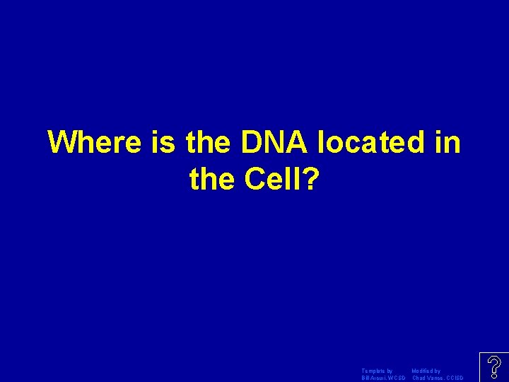 Where is the DNA located in the Cell? Template by Modified by Bill Arcuri,