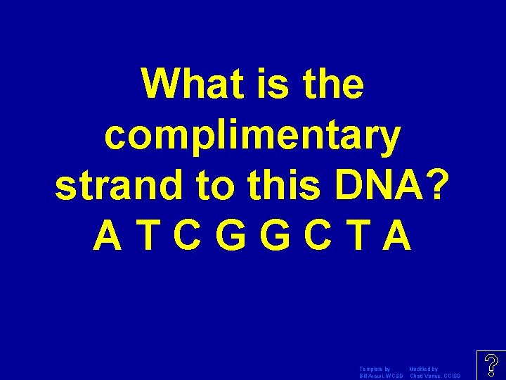 What is the complimentary strand to this DNA? ATCGGCTA Template by Modified by Bill