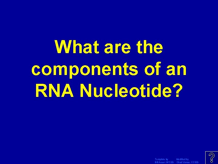 What are the components of an RNA Nucleotide? Template by Modified by Bill Arcuri,