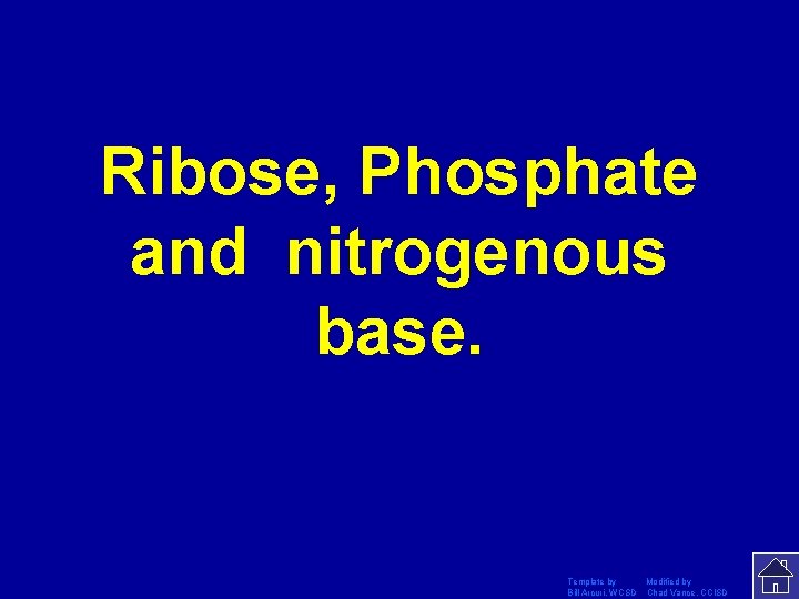 Ribose, Phosphate and nitrogenous base. Template by Modified by Bill Arcuri, WCSD Chad Vance,