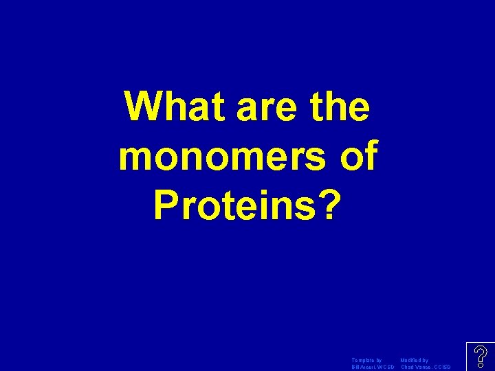 What are the monomers of Proteins? Template by Modified by Bill Arcuri, WCSD Chad