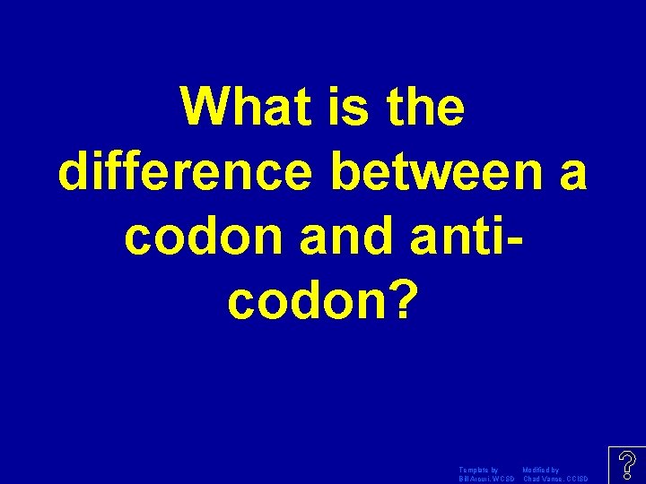 What is the difference between a codon and anticodon? Template by Modified by Bill