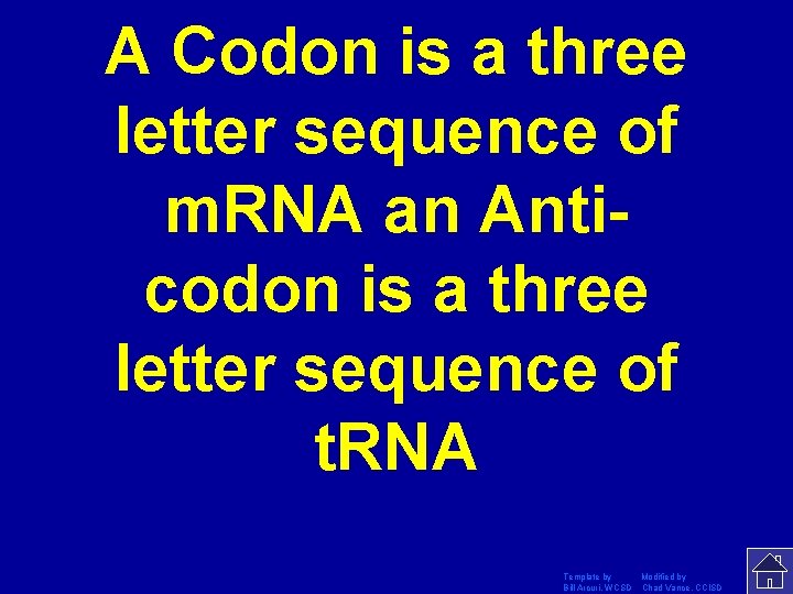 A Codon is a three letter sequence of m. RNA an Anticodon is a