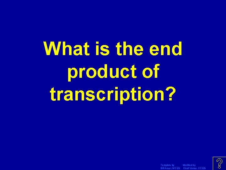What is the end product of transcription? Template by Modified by Bill Arcuri, WCSD