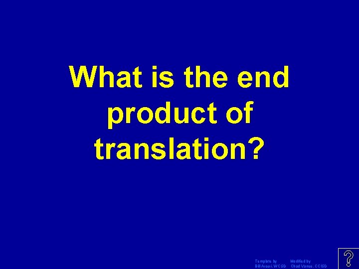 What is the end product of translation? Template by Modified by Bill Arcuri, WCSD