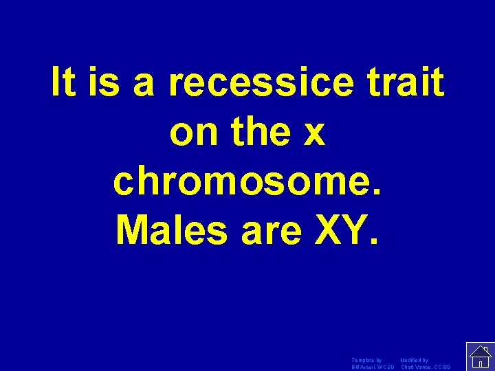 It is a recessice trait on the x chromosome. Males are XY. Template by