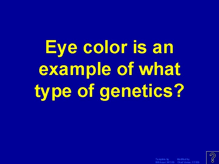 Eye color is an example of what type of genetics? Template by Modified by