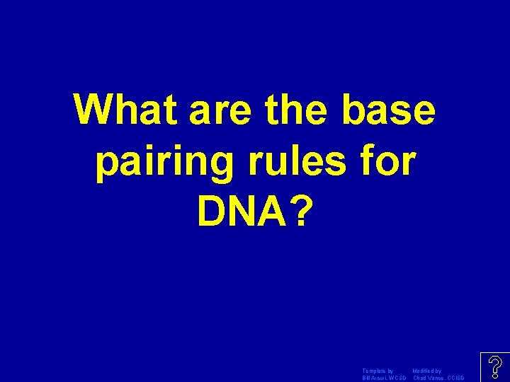 What are the base pairing rules for DNA? Template by Modified by Bill Arcuri,