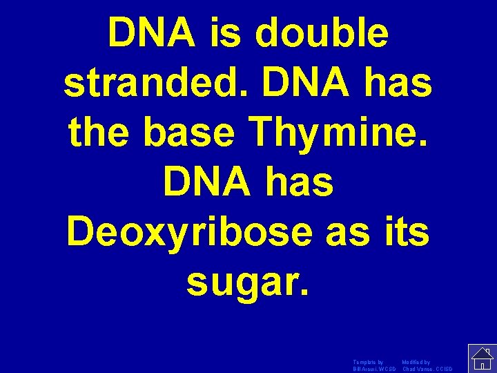 DNA is double stranded. DNA has the base Thymine. DNA has Deoxyribose as its