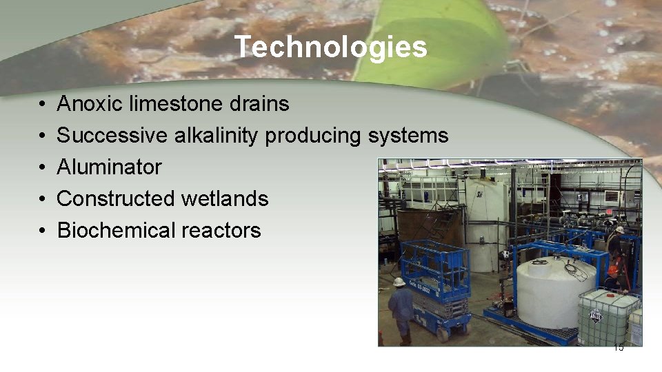 Technologies • • • Anoxic limestone drains Successive alkalinity producing systems Aluminator Constructed wetlands