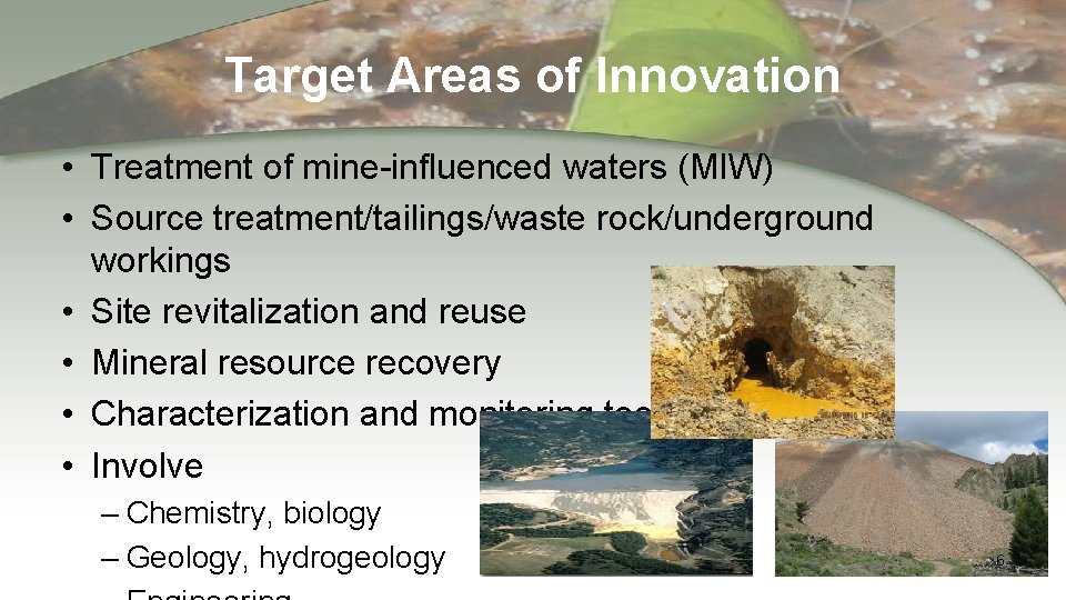 Target Areas of Innovation • Treatment of mine-influenced waters (MIW) • Source treatment/tailings/waste rock/underground