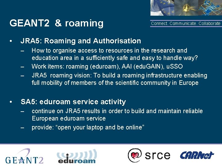 GEANT 2 & roaming • JRA 5: Roaming and Authorisation – – – •