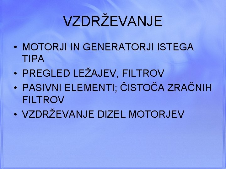 VZDRŽEVANJE • MOTORJI IN GENERATORJI ISTEGA TIPA • PREGLED LEŽAJEV, FILTROV • PASIVNI ELEMENTI;