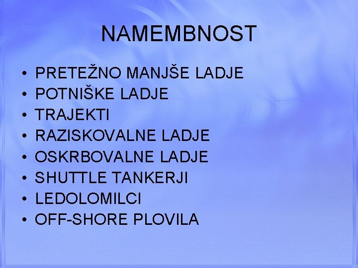 NAMEMBNOST • • PRETEŽNO MANJŠE LADJE POTNIŠKE LADJE TRAJEKTI RAZISKOVALNE LADJE OSKRBOVALNE LADJE SHUTTLE